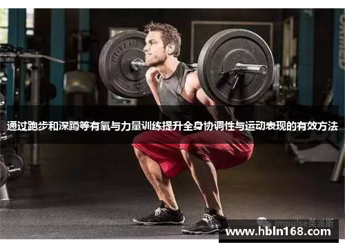 通过跑步和深蹲等有氧与力量训练提升全身协调性与运动表现的有效方法